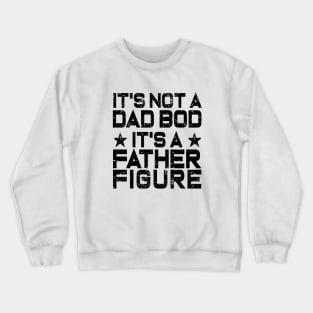 It's Not A Dad Bod It's A Father Figure Crewneck Sweatshirt